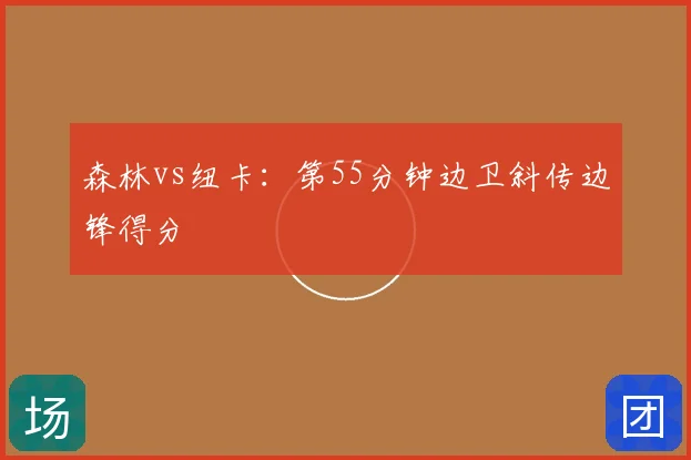 森林vs纽卡:第55分钟边卫斜传边锋得分
