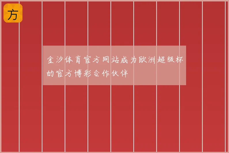 金沙体育官方网站成为欧洲超级杯的官方博彩合作伙伴