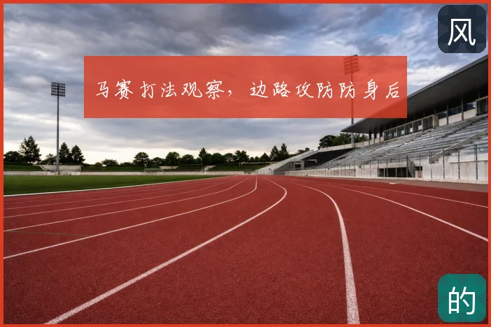 马赛打法观察,边路攻防防身后
