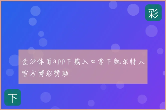 金沙体育app下载入口拿下凯尔特人官方博彩赞助
