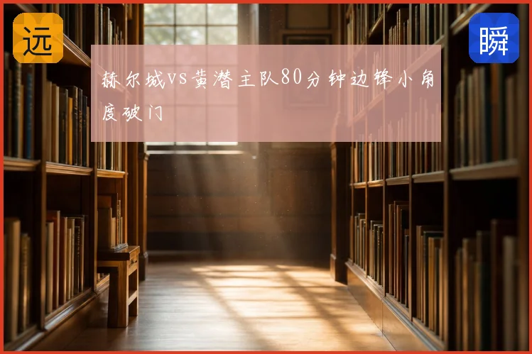赫尔城vs黄潜主队80分钟边锋小角度破门